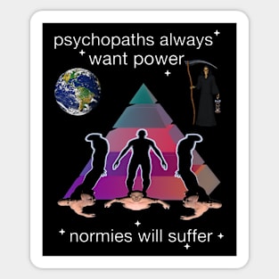 psychopaths always want power normies will suffer Sticker